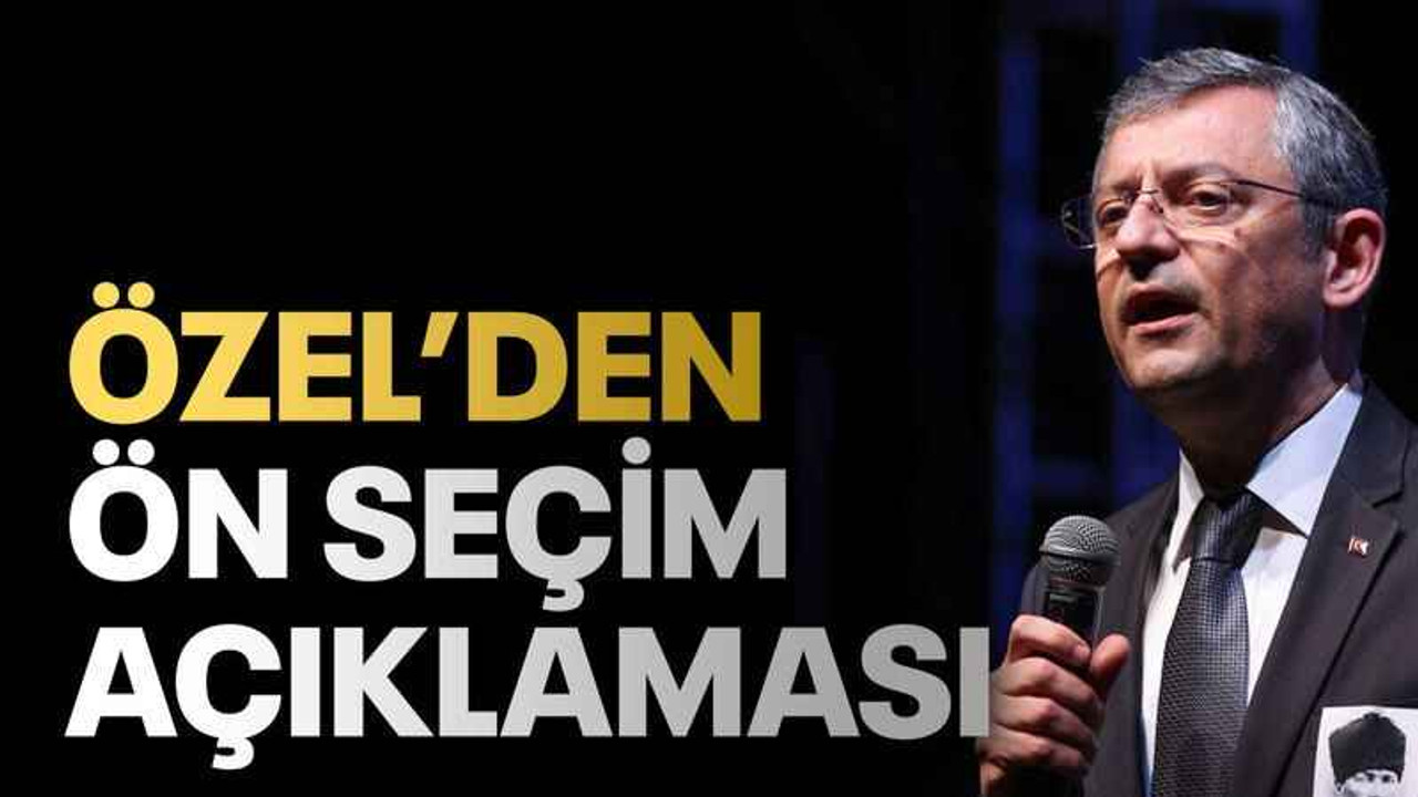 Özel’den ön seçim açıklaması